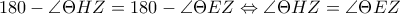 \displaystyle{180-\angle{\Theta HZ}=180-\angle{\Theta EZ}\Leftrightarrow \angle{\Theta HZ}=\angle{\Theta EZ}}