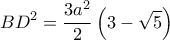 \displaystyle B{D^2} = \frac{{3{a^2}}}{2}\left( {3 - \sqrt 5 } \right)