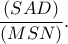 \dfrac{(SAD)}{(MSN)}. \dfrac{(SAD)}{(MSN)}.