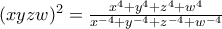 (xyzw)^{2}=\frac{x^{4}+y^{4}+z^{4}+w^{4}}{x^{-4}+y^{-4}+z^{-4}+w^{-4}}