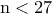 \rm n<27