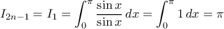  \displaystyle{I_{2n-1}=I_{1}=\int _{0}^{\pi} \dfrac {\sin x}{\sin x} \,dx = \int _{0}^{\pi} 1  \,dx= \pi 