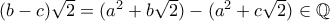 (b-c) \sqrt 2 = (a^2+b\sqrt 2) -(a^2+c\sqrt2 ) \in \mathbb Q