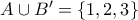 A \cup B' = \left\{ {1,2,3} \right\}