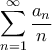 \displaystyle \sum_{n=1}^{\infty} \dfrac{a_n}{n}