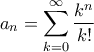 \displaystyle{ a_n = \sum_{k=0}^{\infty} \frac{k^n}{k!}}