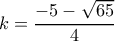 \displaystyle{k=\frac{-5-\sqrt{65}}{4}}