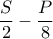 \dfrac {S} {2} - \dfrac {P} {8}