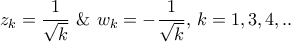 \displaystyle{{z_k} = \frac{1}{{\sqrt k }}{\text{  \&   }}{w_k} =  - \frac{1}{{\sqrt k }}{\text{,  }}k = 1,3,4,..}