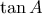 \displaystyle \tan A
