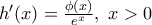 {h}'(x)=\frac{\phi (x)}{{{e}^{x}}},\,\,x>0