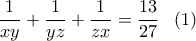 \displaystyle\frac{1}{xy}+\displaystyle\frac{1}{yz}+\displaystyle\frac{1}{zx}=\displaystyle\frac{13}{27}\,\,\,\,\,(1)\,\,\,