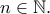 n\in \Bbb{N}.