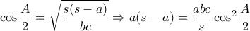 \displaystyle \cos\frac{A}{2}=\sqrt{\frac{s(s-a)}{bc}}\Rightarrow a(s-a)=\frac{abc}{s}\cos^2{\frac{A}{2}} \displaystyle \cos\frac{A}{2}=\sqrt{\frac{s(s-a)}{bc}}\Rightarrow a(s-a)=\frac{abc}{s}\cos^2{\frac{A}{2}}