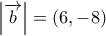\left| \overrightarrow{b} \right|=(6,-8)