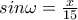 sin\omega=\frac{x}{15}