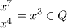 \dfrac {x^7}{x^4} = x^3 \in Q