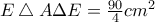 E\bigtriangleup A\Delta E=\frac{90}{4}cm^{2} E\bigtriangleup A\Delta E=\frac{90}{4}cm^{2}