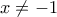 x \neq -1 \ \ \;
