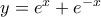 y= e^x + e^{-x} 