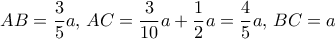 \displaystyle{AB= \dfrac {3}{5}a, \, AC= \dfrac {3}{10}a+ \dfrac {1}{2}a= \dfrac {4}{5}a, \, BC=a}