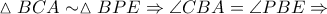 \vartriangle BCA \sim \vartriangle BPE \Rightarrow \angle CBA = \angle PBE \Rightarrow \vartriangle BCA \sim \vartriangle BPE \Rightarrow \angle CBA = \angle PBE \Rightarrow
