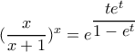 (\dfrac{x}{x+1})^x=e^{\dfrac{te^t}{1-e^t}}