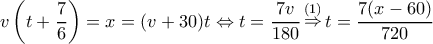 \displaystyle v\left( {t + \frac{7}{6}} \right) = x = (v + 30)t \Leftrightarrow t = \frac{{7v}}{{180}}\mathop  \Rightarrow \limits^{(1)} t = \frac{{7(x - 60)}}{{720}}