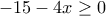 -15-4x \ge 0