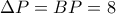 \Delta P=BP=8