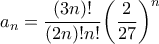 \displaystyle{{a_n} = \frac{{\left( {3n} \right)!}}{{\left( {2n} \right)!n!}}{\left( {\frac{2}{{27}}} \right)^n}}