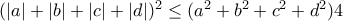 (\left | a \right |+\left | b \right |+\left | c \right |+\left | d \right |)^{2}\leq (a^{2}+b^{2}+c^{2}+d^{2})4