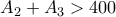  A_2+A_3>400 
