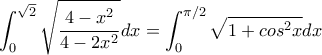 \displaystyle\int_{0}^{\sqrt{2}}\sqrt{\dfrac{4-x^2}{4-2x^2}}dx}=\displaystyle\int_{0}^{\pi/2}\sqrt{1+cos^2x}dx}