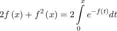 \displaystyle{2f\left( x \right) + f^2 \left( x \right) = 2\int\limits_0^x {e^{ - f\left( t \right)} dt} }