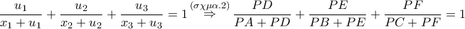\displaystyle{ 
\frac{{u_1 }} 
{{x_1  + u_1 }} + \frac{{u_2 }} 
{{x_2  + u_2 }} + \frac{{u_3 }} 
{{x_3  + u_3 }} = 1\mathop  \Rightarrow \limits^{(\sigma \chi \mu \alpha .2)} \frac{{PD}} 
{{PA + PD}} + \frac{{PE}} 
{{PB + PE}} + \frac{{PF}} 
{{PC + PF}} = 1 
}