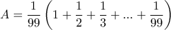 \displaystyle{A = \frac{1}{99}\left (1 + \frac{1}{2} + \frac{1}{3} + ... + \frac{1}{99}\right)}