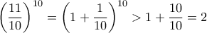 \left ( \dfrac {11}{10} \right ) ^{10} = \left ( 1+\dfrac {1}{10} \right ) ^{10}  > 1+\dfrac {10}{10}=2