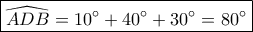 \displaystyle \boxed{\widehat {ADB} = 10^\circ  + 40^\circ  + 30^\circ  = 80^\circ }