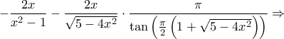 \displaystyle{ - \frac{{2x}}{{{x^2} - 1}} - \frac{{2x}}{{\sqrt {5 - 4{x^2}} }} \cdot \frac{\pi }{{\tan \left( {\frac{\pi }{2}\left( {1 + \sqrt {5 - 4{x^2}} } \right)} \right)}} \Rightarrow }