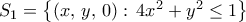 S_1=\left\lbrace{\left({x,\,y,\,0}\right):\,4x^2+y^2\leq1}\right\rbrace