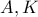 \displaystyle{A , K}