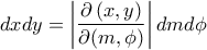 \displaystyle dxdy=\left|\frac{\partial\left(x,y \right)}{\partial{\left(m,\phi \right) } }\right|dm d \phi