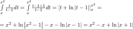 \displaystyle{\begin{array}{l} 
 \int\limits_x^{{x^2}} {\frac{t}{{t - 1}}dt}  = \int\limits_x^{{x^2}} {\frac{{t - 1 + 1}}{{t - 1}}dt}  = \left[ {t + \ln \left| {t - 1} \right|} \right]_x^{{x^2}} =  \\  
  \\  
  = {x^2} + \ln \left| {{x^2} - 1} \right| - x - \ln \left| {x - 1} \right| = {x^2} - x + \ln \left| {x + 1} \right| \\  
 \end{array}}