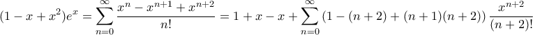 \displaystyle{ (1-x+x^2)e^x = \sum_{n=0}^{\infty} \frac{x^n - x^{n+1} + x^{n+2}}{n!} = 1 + x - x + \sum_{n=0}^{\infty} \left(1 - (n+2) + (n+1)(n+2) \right)\frac{x^{n+2}}{(n+2)!}}