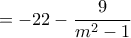 \displaystyle{=-22 - \frac{9}{m^2 -1}} \displaystyle{=-22 - \frac{9}{m^2 -1}}