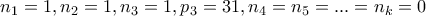 \displaystyle{n_1 =1 , n_2 =1 , n_3 =1 , p_3 =31 , n_4 =n_5 =...=n_k = 0}
