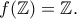 f(\Bbb{Z})=\Bbb{Z}.