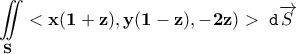 \displaystyle{\bf \iint\limits_{S}<x(1+z),y(1-z),-2z)>\;\texttt{d}\overrightarrow{S}}