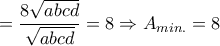 \displaystyle = \frac{8 \sqrt{abcd}}{\sqrt{abcd}}=8 \Rightarrow A_{min.}=8